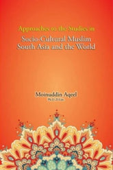 Approaches to the Studies in Socio-Cultural Muslim South Asia and the World